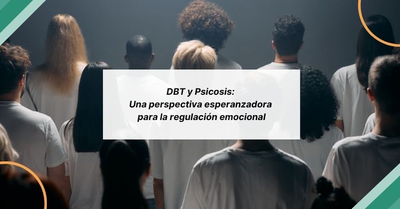 DBT y Psicosis: Una perspectiva esperanzadora para la regulación emocional