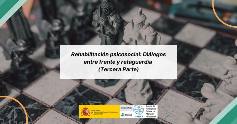 Rehabilitación psicosocial: Diálogos entre frente y retaguardia (III)