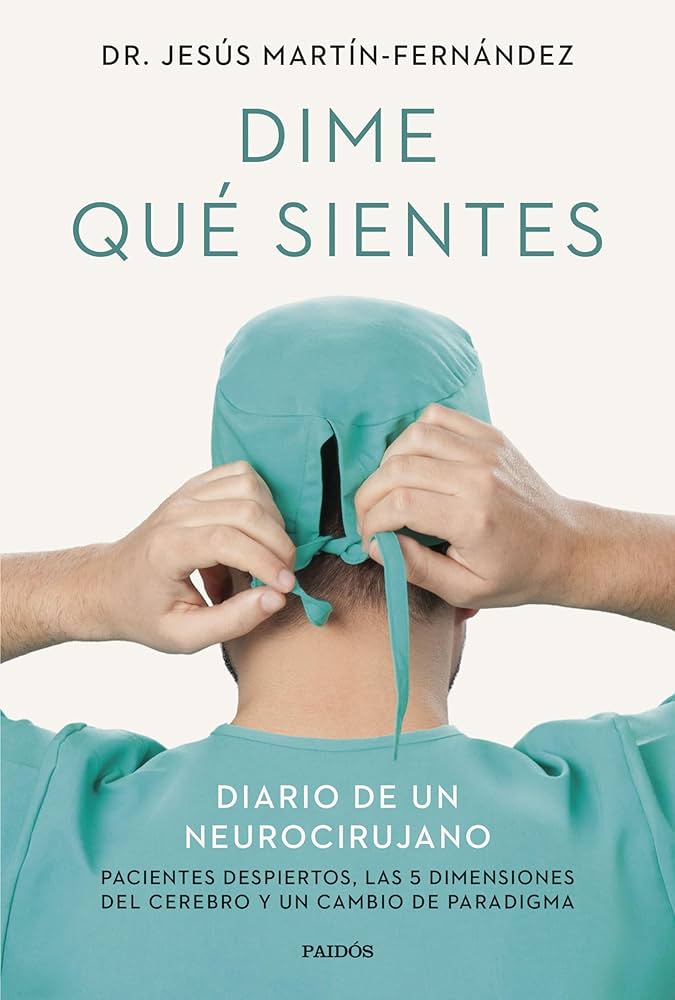 Cubierta del libro Dime qué sientes. Diario de un neurocirujano.Pacientes despiertos, las 5 dimensiones del cerebro y un cambio de paradigma Cubierta libro.